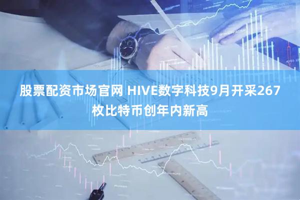 股票配资市场官网 HIVE数字科技9月开采267枚比特币创年内新高